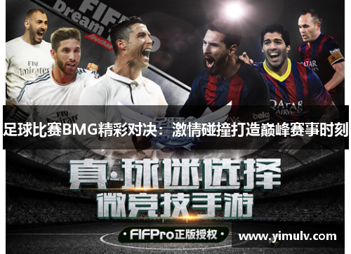 足球比赛BMG精彩对决:激情碰撞打造巅峰赛事时刻